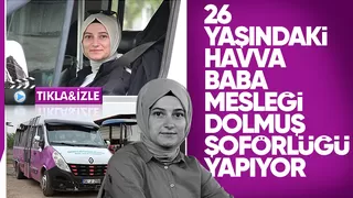 Dolmuş şoförü Havva'nın hayali tır ve otobüs şoförü olmak