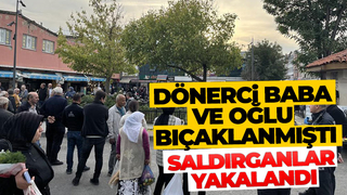 Dönerci baba ve oğlunu bıçaklayanlar yakalandı