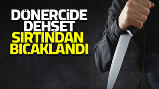 Dönercide sırtından bıçaklandı