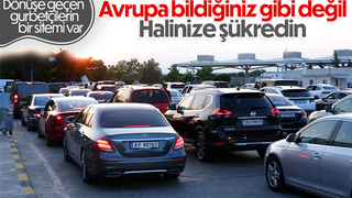 Dönüş yolundaki gurbetçiler: Halinize şükredin, Avrupa bildiğiniz gibi değil