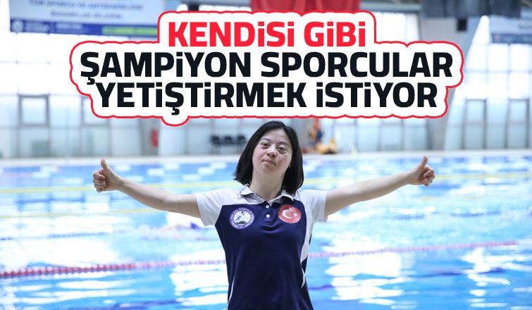 Down sendromlu milli yüzücü, şampiyon sporcular yetiştirmek istiyor