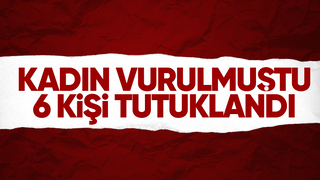 Düğün sonrası çıkan kavgada kadın vurulmuştu 6 tutuklama