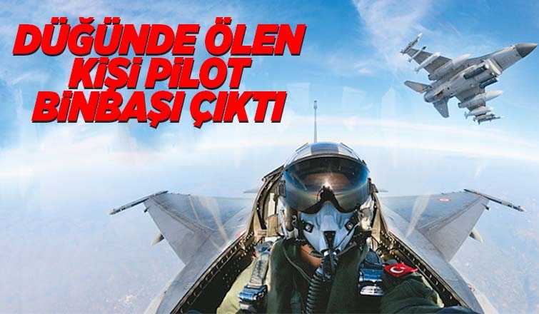 Düğünde ölmüştü, pilot binbaşı çıktı