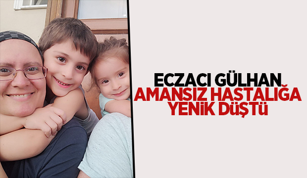 Eczacı Gülhan'dan acı haber