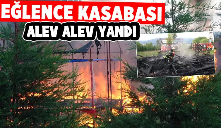 Eğlence kasabası kül oldu