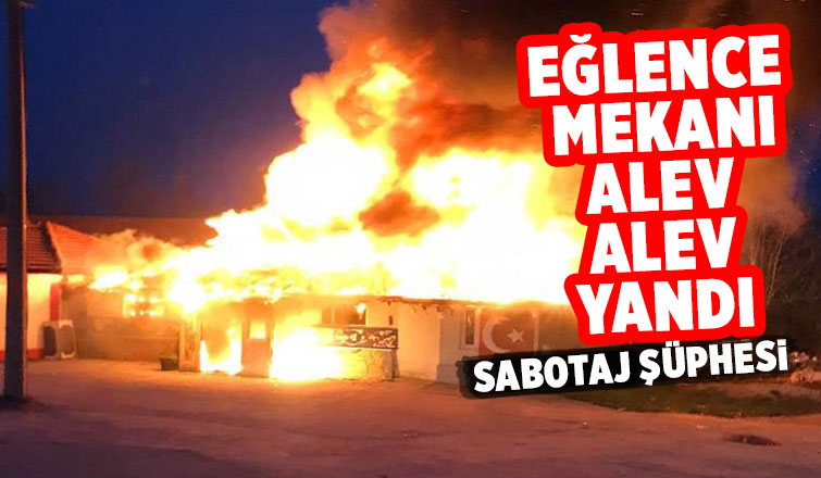 Eğlence mekanı alev alev yandı