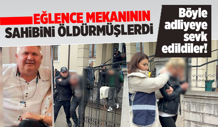 Eğlence mekanının sahibini öldüren katil zanlıları adliyeye sevk edildi