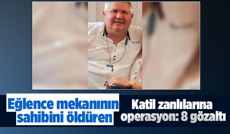 Eğlence mekanının sahibini öldüren katil zanlıları yakalandı