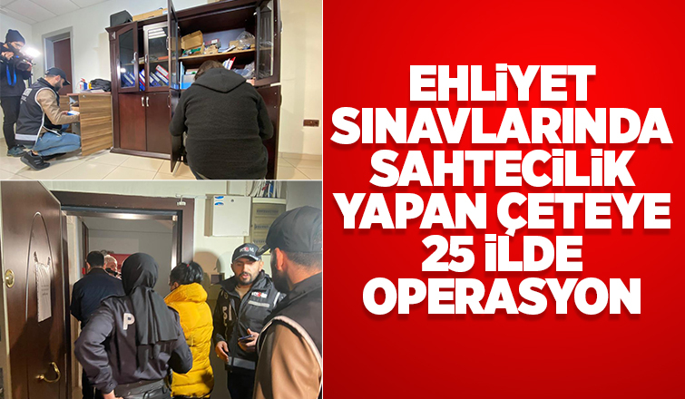 Ehliyet ve SRC çetesine 25 ilde operasyon