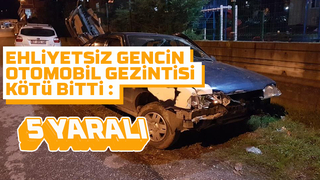 Ehliyetsiz gencin otomobil gezintisi kötü bitti: 5 yaralı