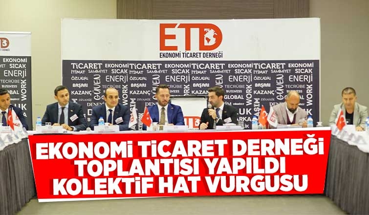 Ekonomi Ticaret Derneği toplantısında kolektif hat vurgusu