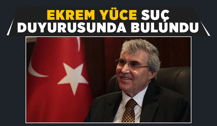 Ekrem Yüce'den açıklama: Suç duyurusunda bulundum