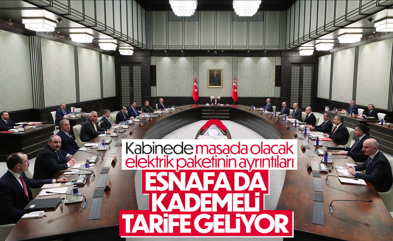 Elektrik paketindeki son çalışmalar, kabinede konuşulacak