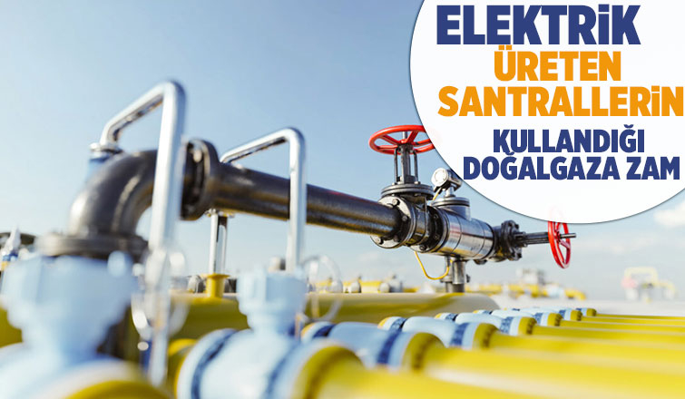 Elektrik santrallerinin kullandığı doğalgaza zam
