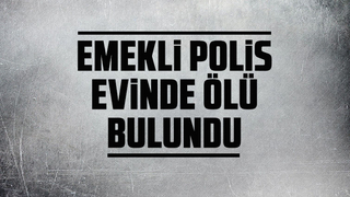 Emekli polis evinde ölü bulundu