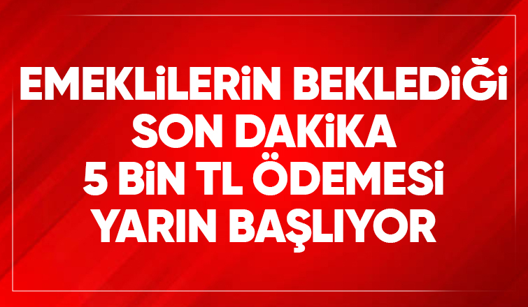 Emeklilere 5 bin lira ödeme yarın başlıyor