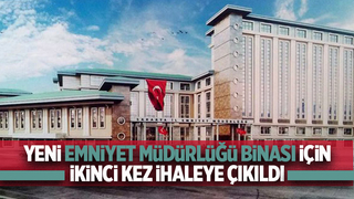 Emniyet Müdürlüğü Binası için yeniden ihaleye çıkıldı