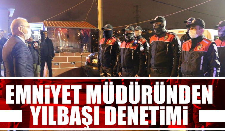 Emniyet Müdürü, yılbaşı denetimlerini yerinde inceledi