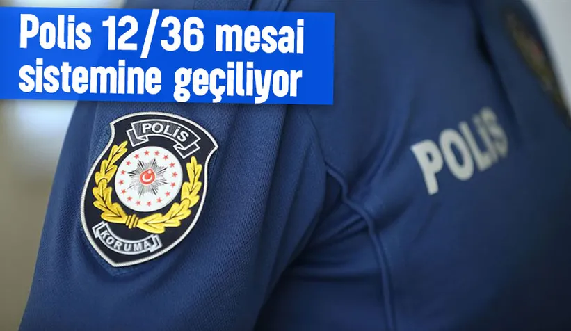 Emniyet teşkilatı 12/36 mesai sistemine geçiyor