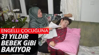 Engelli çocuğuna 31 yıldır bebek gibi bakıyor