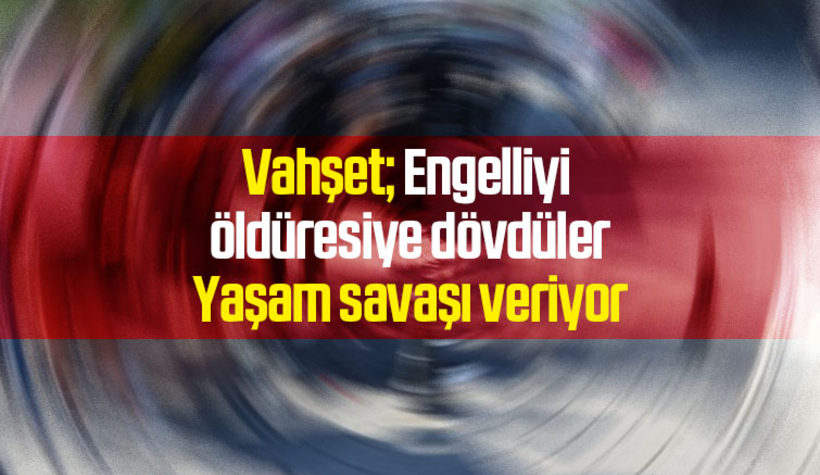 Engelliyi öldüresiye dövdüler