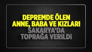 Enkaz altında kalan Sakaryalı aileye acı veda