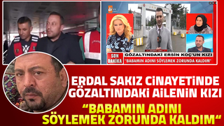 Erdal Sakız cinayetinde flaş gelişme; Babamın adını söylemek zorunda kaldım