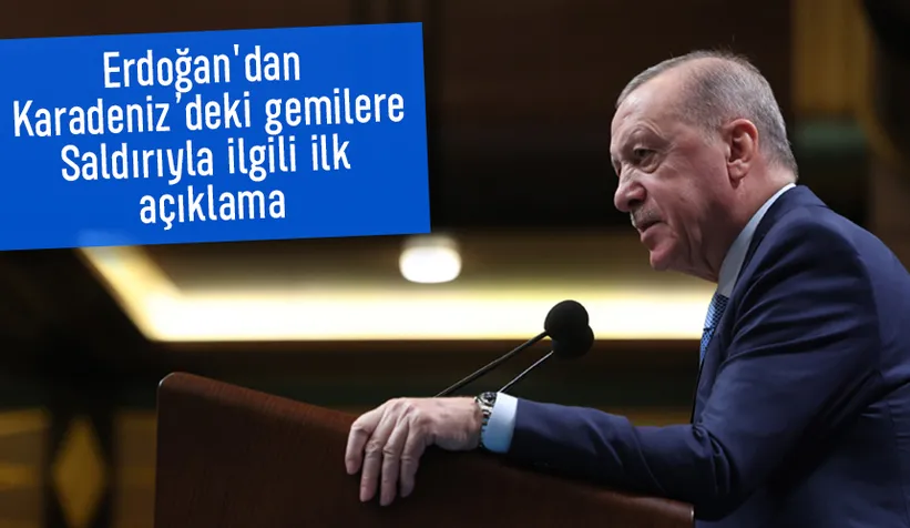 Erdoğan'dan Karadeniz’deki gemilere saldırı ile ilgili açıklama