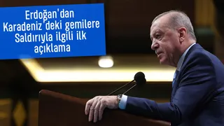 Erdoğan'dan Karadeniz’deki gemilere saldırı ile ilgili açıklama