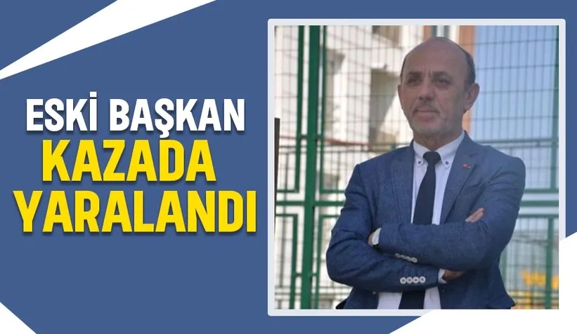 Erenler Belediyesi eski başkanı Öztürk kaza geçirdi