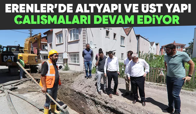 Erenler'de altyapı ve üst yapı çalışmaları tam gaz sürüyor