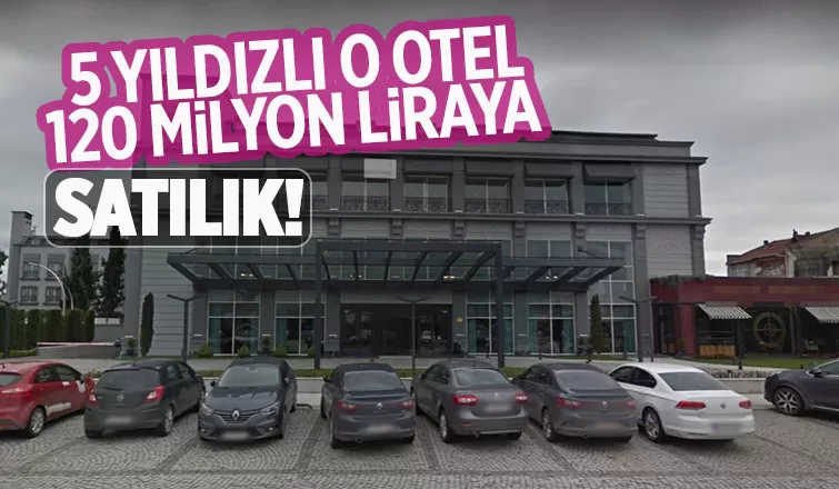 Erenler'deki 5 yıldızlı otel 120 milyon liraya satılık