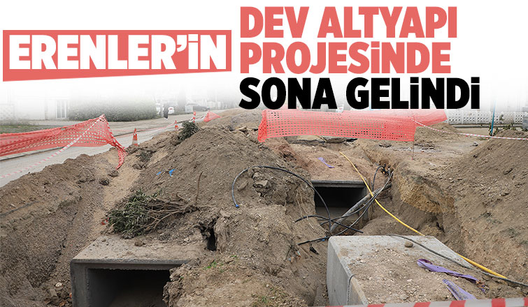 Erenler’in dev altyapı projesinin yüzde 95'i tamam