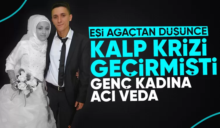Eşi ağaçtan düşünce kalp krizi geçirmişti, toprağa verildi