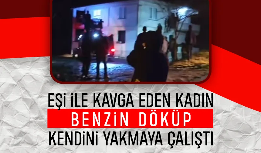 Eşi ile kavga etti, benzin döküp kendini yakmak istedi