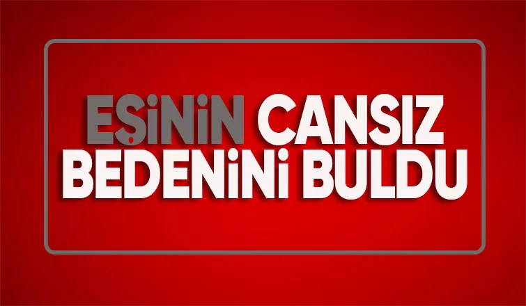 Eşi tarafından ölü bulundu