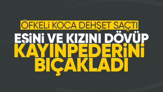 Eşi ve kızını darp edip  kayınpederini bıçakladı