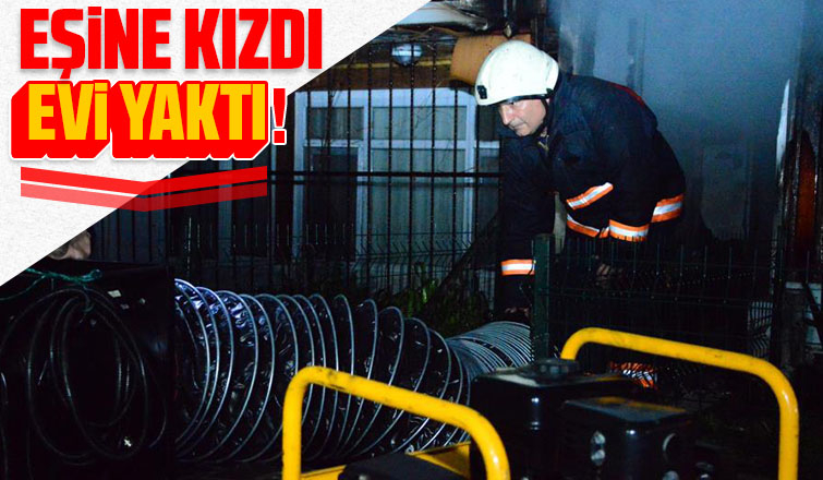 Eşine kızdı evi yaktı