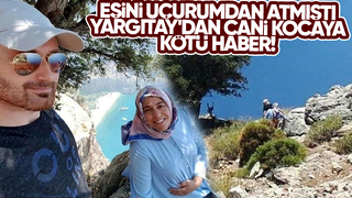 Eşini uçurumdan itip öldürmüştü Yargıtay'dan cani koca kararı