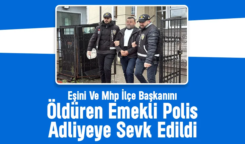 Eşini ve MHP İlçe Başkanını öldürmüştü, böyle adliyeye sevk edildi