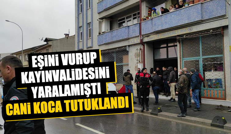 Eşini vurup kayınvalidesini yaralamıştı, tutuklandı