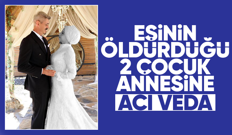 Eşinin öldürdüğü kadın toprağa verildi