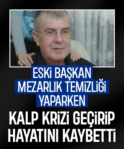 Eski başkan mezarlıkta kalp krizi geçirip hayatını kaybetti