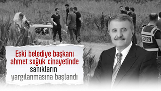 Eski belediye başkanı Ahmet Soğuk cinayetinde sanıklar hakim karşısına çıktı