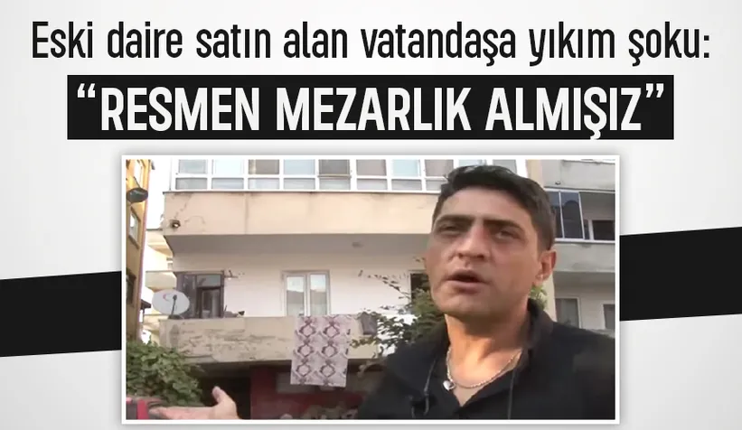 Eski daire satın alan vatandaşa yıkım şoku