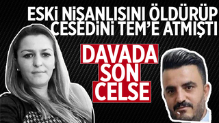 Eski nişanlısını öldürüp cesedini TEM'e atmıştı