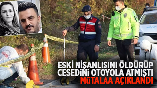 Eski nişanlısını öldürüp yol kenarına atan sanığın mütalaası açıklandı