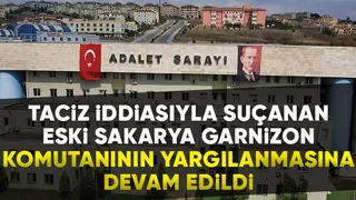Eski Sakarya Garnizon Komutanının yargılanmasına devam edildi