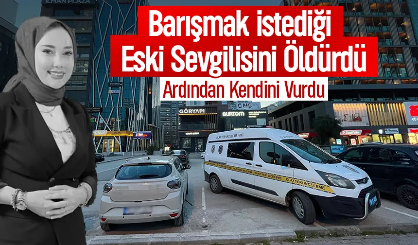 Eski sevgilisi öldürdü, ardından kendini vurdu