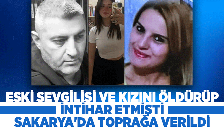 Eski sevgilisi ve kızını öldürüp intihar een iş insanı toprağa verildi